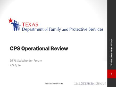 1 Proprietary and Confidential CPS Operational Review -- Kickoff CPS Operational Review DFPS Stakeholder Forum 4/23/14.