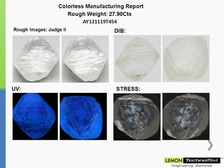 Rough Images: Judge II DIB: UV:STRESS: Colorless Manufacturing Report Rough Weight: 27.90Cts AY121119T454.