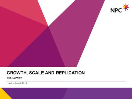 X AXIS LOWER LIMIT UPPER LIMIT CHART TOP Y AXIS LIMIT v GROWTH, SCALE AND REPLICATION Tris Lumley London, March 2013 NPC - title of the document (can be.