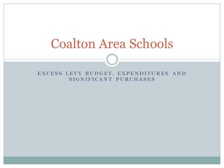 EXCESS LEVY BUDGET, EXPENDITURES AND SIGNIFICANT PURCHASES Coalton Area Schools.