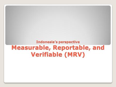 Indonesia’s perspective Measurable, Reportable, and Verifiable (MRV)