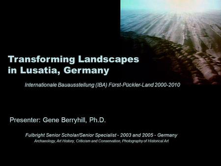 Presenter: Gene Berryhill, Ph.D. Fulbright Senior Scholar/Senior Specialist - 2003 and 2005 - Germany Archaeology, Art History, Criticism and Conservation,