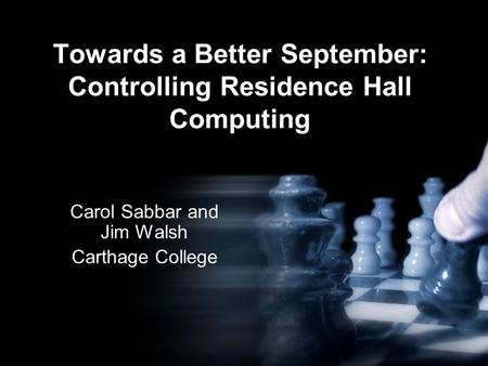 Carol Sabbar and Jim Walsh Carthage College Towards a Better September: Controlling Residence Hall Computing.