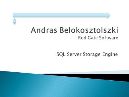 SQL Server Storage Engine.  Software architect at Red Gate Software  Responsible for SQL tools: ◦ SQL Compare, SQL Data Compare, SQL Packager ◦ SQL.