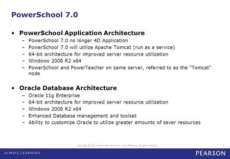 Copyright © 2011 Pearson Education, Inc. or its affiliates. All rights reserved.1 PowerSchool 7.0 PowerSchool Application Architecture –PowerSchool 7.0.