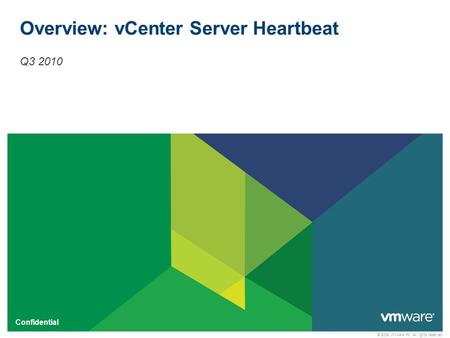 © 2009 VMware Inc. All rights reserved Confidential Overview: vCenter Server Heartbeat Q3 2010.