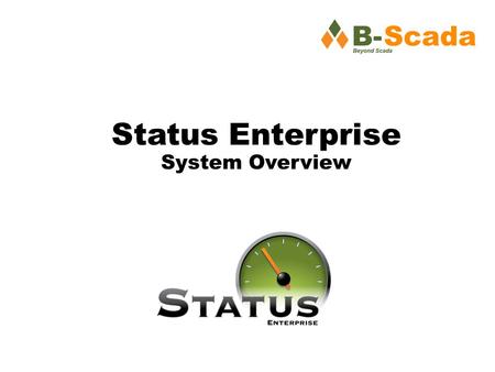 Status Enterprise System Overview. What is Status Enterprise? Status is an HMI/SCADA system with live and historical data, trending, alarming, web and.