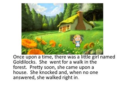 Once upon a time, there was a little girl named Goldilocks