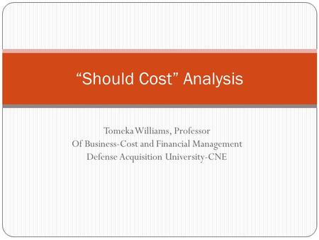 Tomeka Williams, Professor Of Business-Cost and Financial Management Defense Acquisition University-CNE “Should Cost” Analysis.