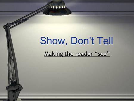 Show, Don’t Tell Making the reader “see”. Illustrate Turn the abstract into the concrete by using anecdotes (short stories), examples, or description.