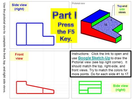 Top view Pictorial view Front viewSide view (right) Use the pictorial view to complete the front, top, and right side views. 16 Instructions: Click the.