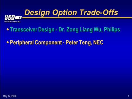 May 17, 20001 Design Option Trade-Offs w Transceiver Design - Dr. Zong Liang Wu, Philips w Peripheral Component - Peter Teng, NEC.