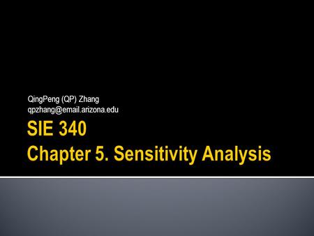 QingPeng (QP) Zhang  Sensitivity analysis is concerned with how changes in an linear programming’s parameters affect the optimal.