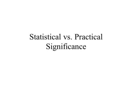 Statistical vs. Practical Significance