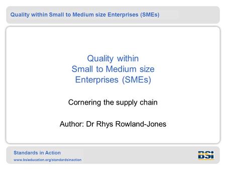 Quality within Small to Medium size Enterprises (SMEs) Standards in Action www.bsieducation.org/standardsinaction Quality within Small to Medium size Enterprises.