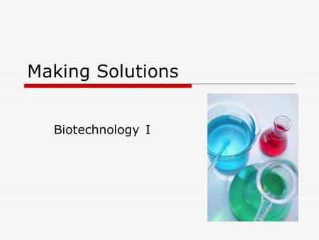 Making Solutions Biotechnology I.