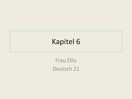 Kapitel 6 Frau Ellis Deutsch 21.