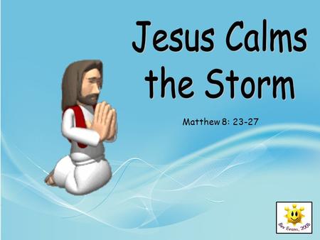 Matthew 8: 23-27. Jesus and his disciples got into a boat. They were going to cross the sea.