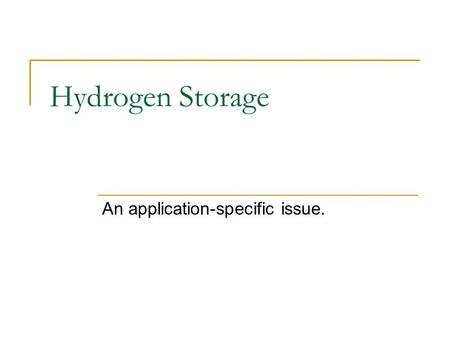 Hydrogen Storage An application-specific issue.. Physical storage of H2 Chemical storage of hydrogen New emerging methods Hydrogen Storage Overview Metal.