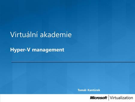 Virtuální akademie Hyper-V management. Edice Hyper-V FeaturesWS 2008 R2 SP1 s Hyper-V Standard WS 2008 R2 SP1 s Hyper-V Enterprise WS 2008 R2 SP1.