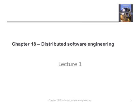 Chapter 18 – Distributed software engineering