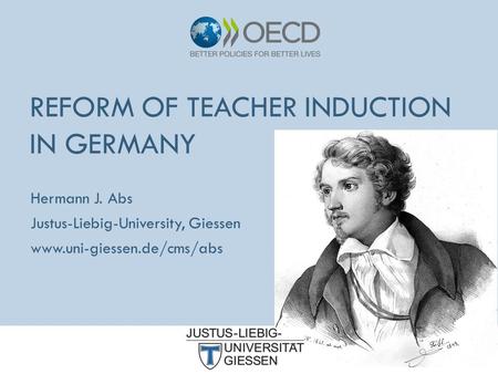 Hermann J. Abs Justus-Liebig-University, Giessen www.uni-giessen.de/cms/abs REFORM OF TEACHER INDUCTION IN GERMANY.