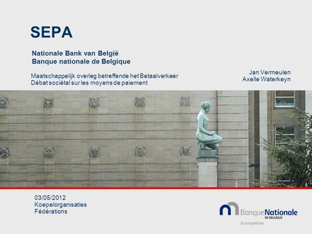 SEPA Maatschappelijk overleg betreffende het Betaalverkeer Débat sociétal sur les moyens de paiement Nationale Bank van België Banque nationale de Belgique.