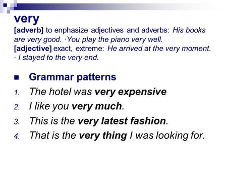 Very [adverb] to enphasize adjectives and adverbs: His books are very good. ·You play the piano very well. [adjective] exact, extreme: He arrived at the.