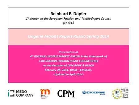 Reinhard E. Döpfer Chairman of the European Fashion and Textile Export Council (EFTEC) Lingerie Market Report Russia Spring 2014 Presentation at 4 th RUSSIAN.