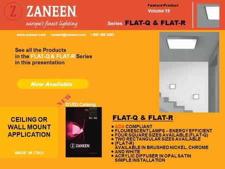 Feature Product Volume 19 Series FLAT-Q & FLAT-R CEILING OR WALL MOUNT APPLICATION MADE IN ITALY Now Available D1/D2 Catalog See all the Products in this.