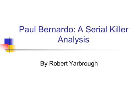 Paul Bernardo: A Serial Killer Analysis