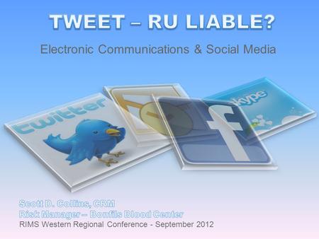 Electronic Communications & Social Media. So what are our goals today? Discuss liability exposures generated by e-communications and social media Give.