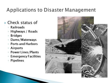  Check status of ◦ Railroads ◦ Highways / Roads ◦ Bridges ◦ Dams/Waterways ◦ Ports and Harbors ◦ Airports ◦ Power Lines/Plants ◦ Emergency Facilities.