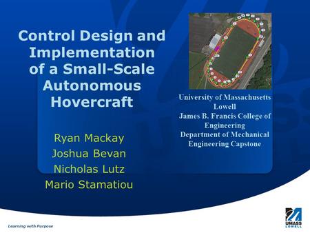 Learning with Purpose Control Design and Implementation of a Small-Scale Autonomous Hovercraft Ryan Mackay Joshua Bevan Nicholas Lutz Mario Stamatiou University.