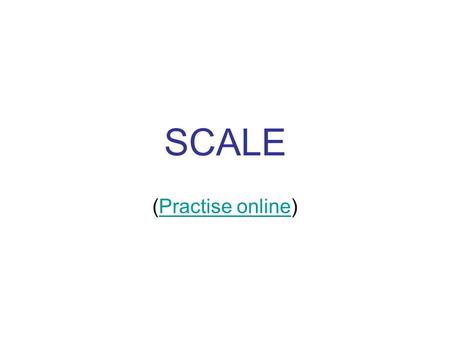 SCALE (Practise online)Practise online. Have a look at your model car Is it larger or smaller than the real thing? LARGERSMALLER.