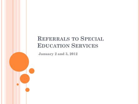 R EFERRALS TO S PECIAL E DUCATION S ERVICES January 2 and 3, 2012.