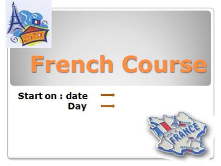 French Course Syllabus Week 1  Day 1 Basic about the language The differences between the language and other languages The letters The numbers Greeting.