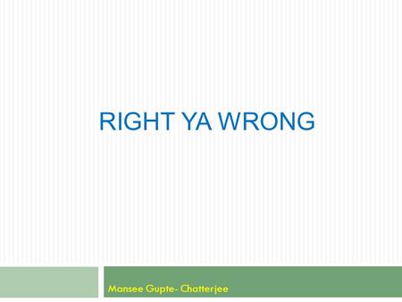 RIGHT YA WRONG Mansee Gupte- Chatterjee.  Nancy (6) and John (8) were at the super market with their father, who had explained to them that they were.