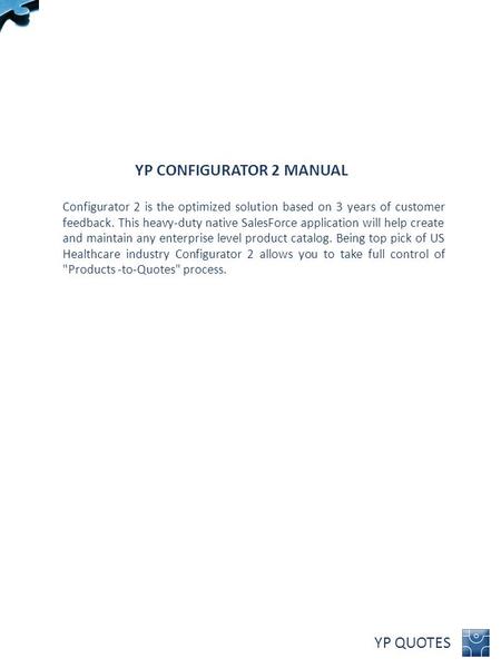 YP QUOTES YP CONFIGURATOR 2 MANUAL Configurator 2 is the optimized solution based on 3 years of customer feedback. This heavy-duty native SalesForce application.