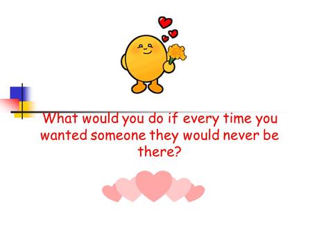 What would you do if for every moment you were truly happy there would be 10 moments of sadness?