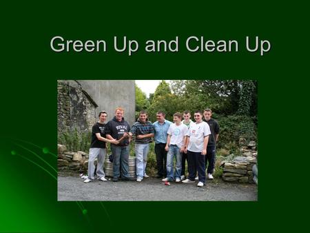 Green Up and Clean Up. Aims of the project Clean up – an area in our town called the old forge and also the front of our local library Clean up – an area.