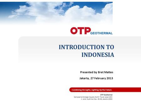 GM International Development Visit – 27 February 2013 OTP Geothermal Sampoerna Strategic Square, North Tower, Level 24th Jl. Jend. Sudirman Kav. 45-46,