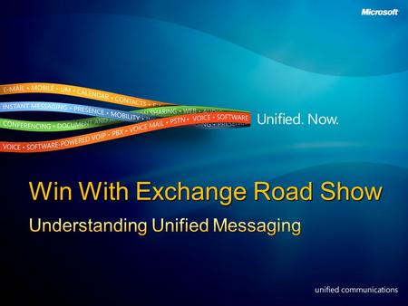 Win With Exchange Road Show. Understanding Unified Messaging: Customer Business Challenges Customer Value Proposition Overview of Capabilities Partner.