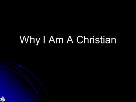 Why I Am A Christian. Why Do People Reject God?  Some accept philosophical arguments  Many due to suffering they have experienced or seen  Refuse the.