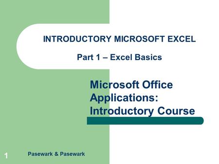 Pasewark & Pasewark Microsoft Office Applications: Introductory Course 1 INTRODUCTORY MICROSOFT EXCEL Part 1 – Excel Basics.