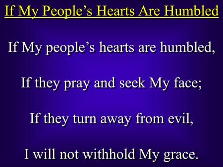 If My People’s Hearts Are Humbled If My people’s hearts are humbled, If they pray and seek My face; If they turn away from evil, I will not withhold My.