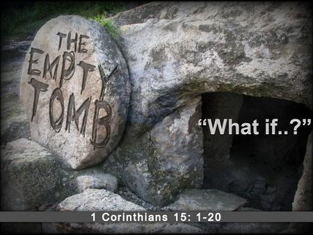 If Christ Is Still In The Grave: I. The Gospel is Meaningless “ And if Christ has not been raised, our preaching is useless…” ( v.14a).