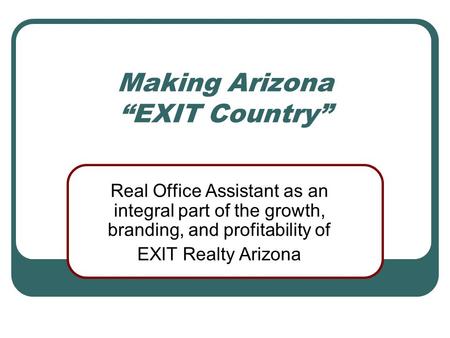 Making Arizona “EXIT Country” Real Office Assistant as an integral part of the growth, branding, and profitability of EXIT Realty Arizona.