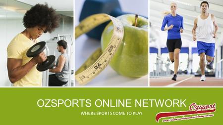 OZSPORTS ONLINE NETWORK WHERE SPORTS COME TO PLAY.