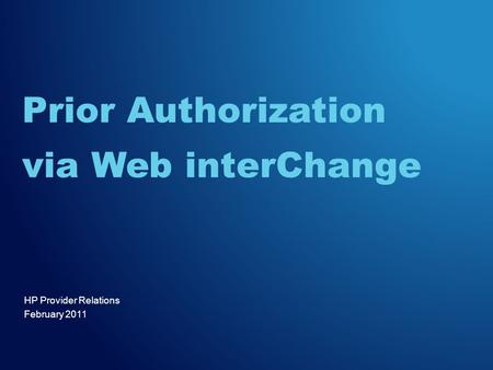 HP Provider Relations February 2011 Prior Authorization via Web interChange.